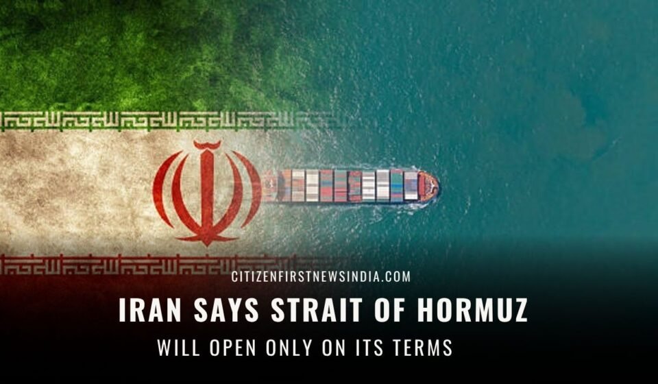 Iran Says Strait of Hormuz Will Open Only on Its Terms